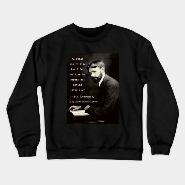 D.H. Lawrence quote: "A woman has to live her life, or live to repent not having lived it.” Crewneck Sweatshirt by artbleed